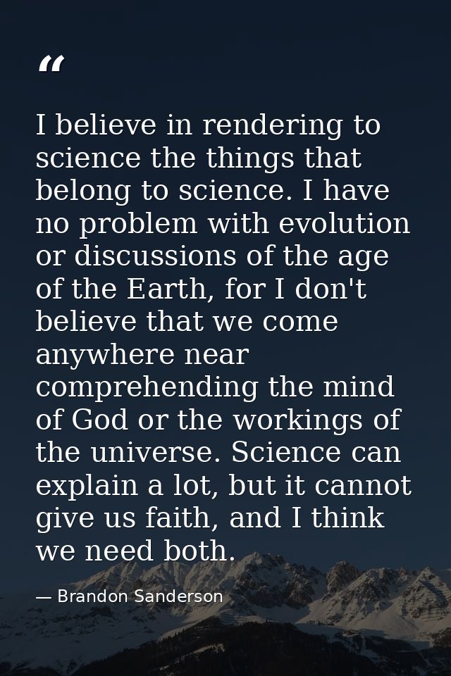 I believe in rendering to science the things that belong to science. I have no problem with evolution or discussions of  — Brandon Sanderson