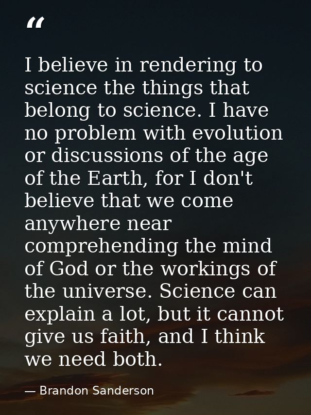 I believe in rendering to science the things that belong to science. I have no problem with evolution or discussions of  — Brandon Sanderson
