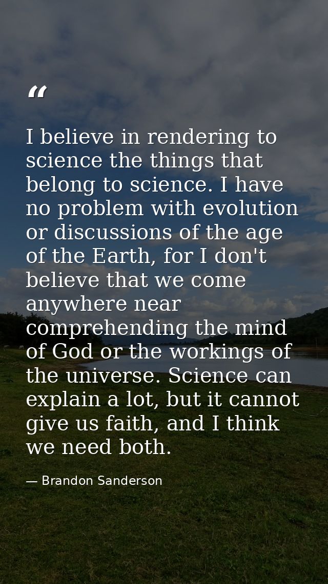 I believe in rendering to science the things that belong to science. I have no problem with evolution or discussions of  — Brandon Sanderson