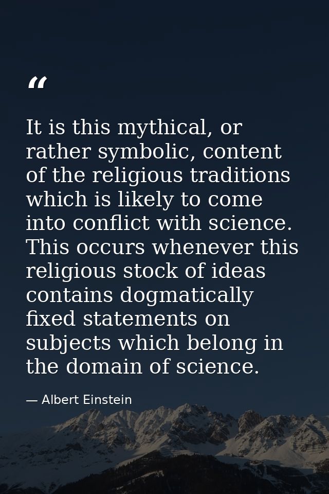 It is this mythical, or rather symbolic, content of the religious traditions which is likely to come into conflict with  — Albert Einstein