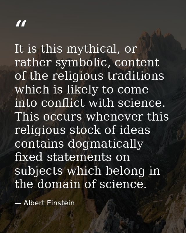 It is this mythical, or rather symbolic, content of the religious traditions which is likely to come into conflict with  — Albert Einstein