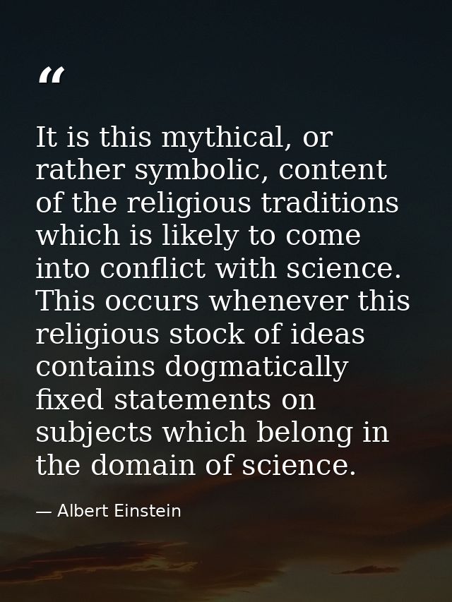 It is this mythical, or rather symbolic, content of the religious traditions which is likely to come into conflict with  — Albert Einstein