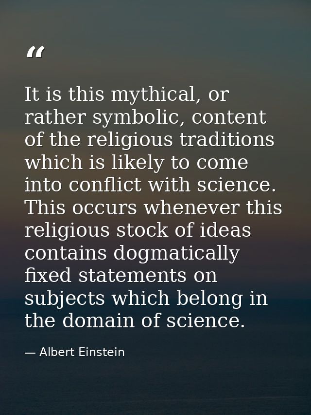 It is this mythical, or rather symbolic, content of the religious traditions which is likely to come into conflict with  — Albert Einstein