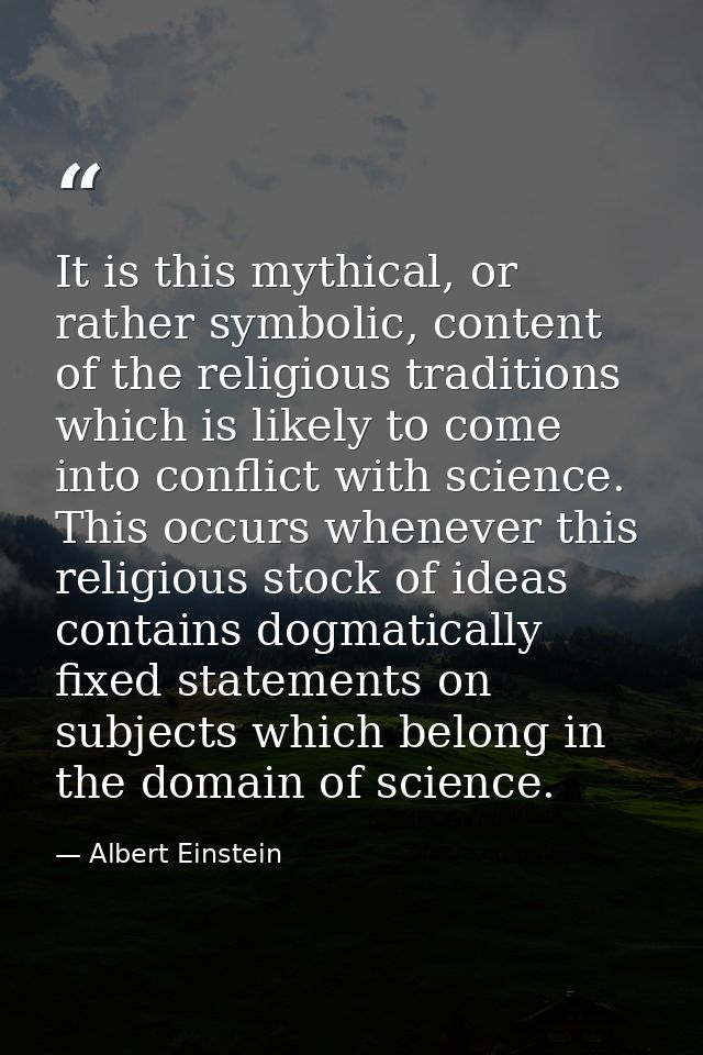 It is this mythical, or rather symbolic, content of the religious traditions which is likely to come into conflict with  — Albert Einstein