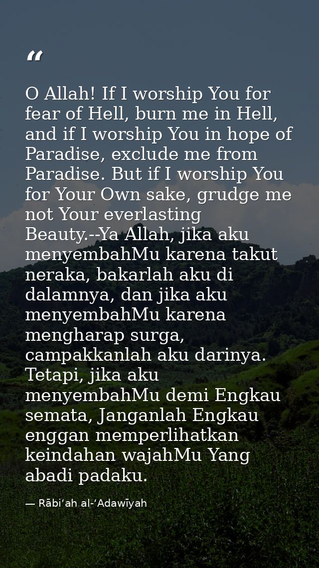O Allah! If I worship You for fear of Hell, burn me in Hell, and if I worship You in hope of Paradise, exclude me from P — Rābiʻah al-ʻAdawīyah