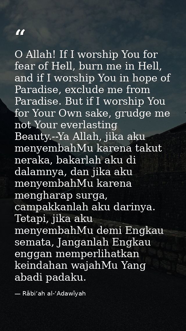 O Allah! If I worship You for fear of Hell, burn me in Hell, and if I worship You in hope of Paradise, exclude me from P — Rābiʻah al-ʻAdawīyah