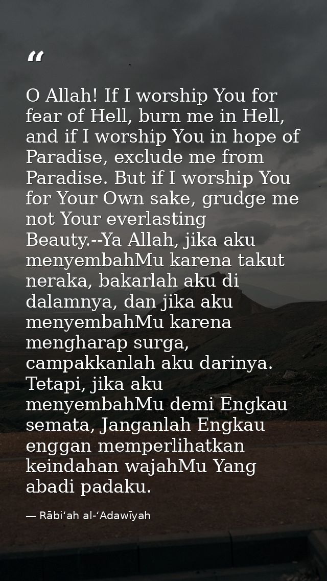 O Allah! If I worship You for fear of Hell, burn me in Hell, and if I worship You in hope of Paradise, exclude me from P — Rābiʻah al-ʻAdawīyah