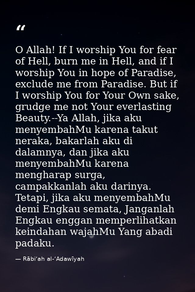 O Allah! If I worship You for fear of Hell, burn me in Hell, and if I worship You in hope of Paradise, exclude me from P — Rābiʻah al-ʻAdawīyah