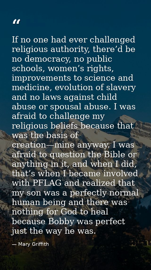 If no one had ever challenged religious authority, there’d be no democracy, no public schools, women’s rights, improveme — Mary Griffith
