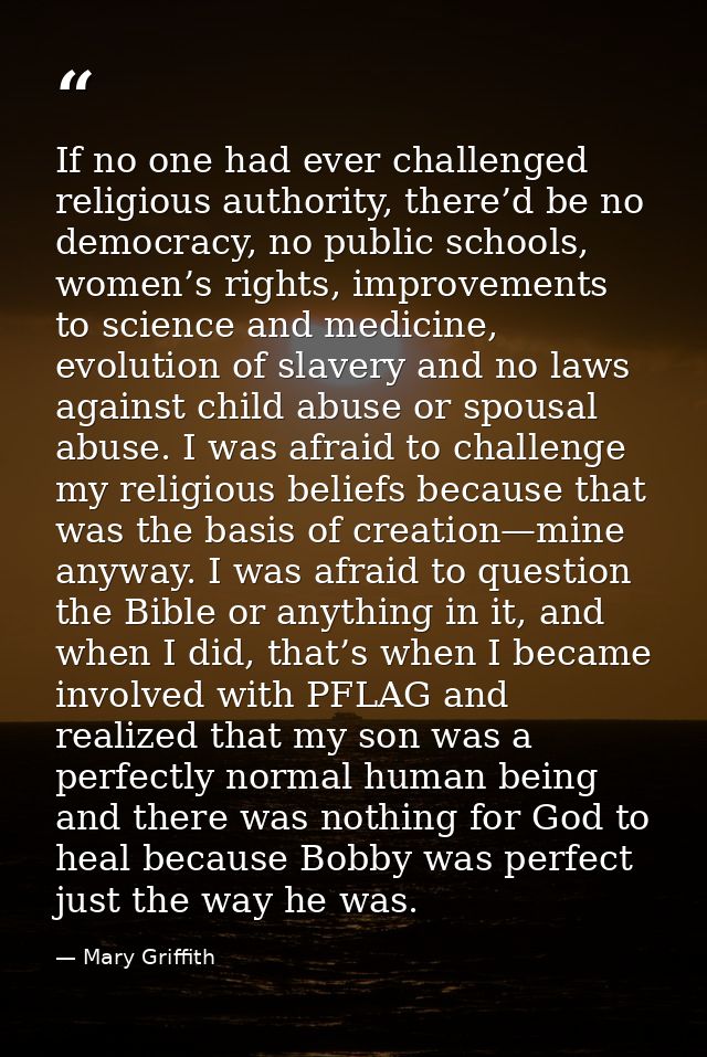 If no one had ever challenged religious authority, there’d be no democracy, no public schools, women’s rights, improveme — Mary Griffith