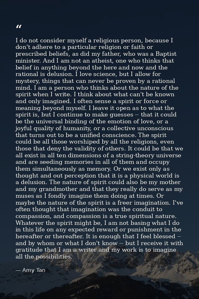I do not consider myself a religious person, because I don't adhere to a particular religion or faith or prescribed beli — Amy Tan