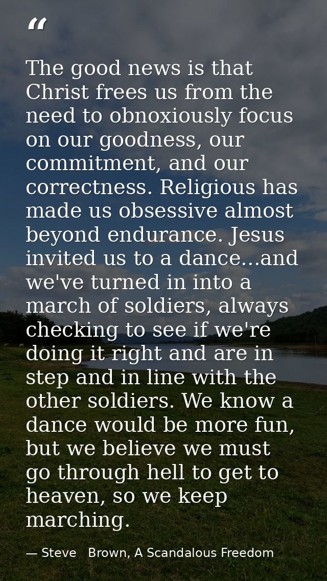 The good news is that Christ frees us from the need to obnoxiously focus on our goodness, our commitment, and our correc — Steve   Brown, A Scandalous Freedom