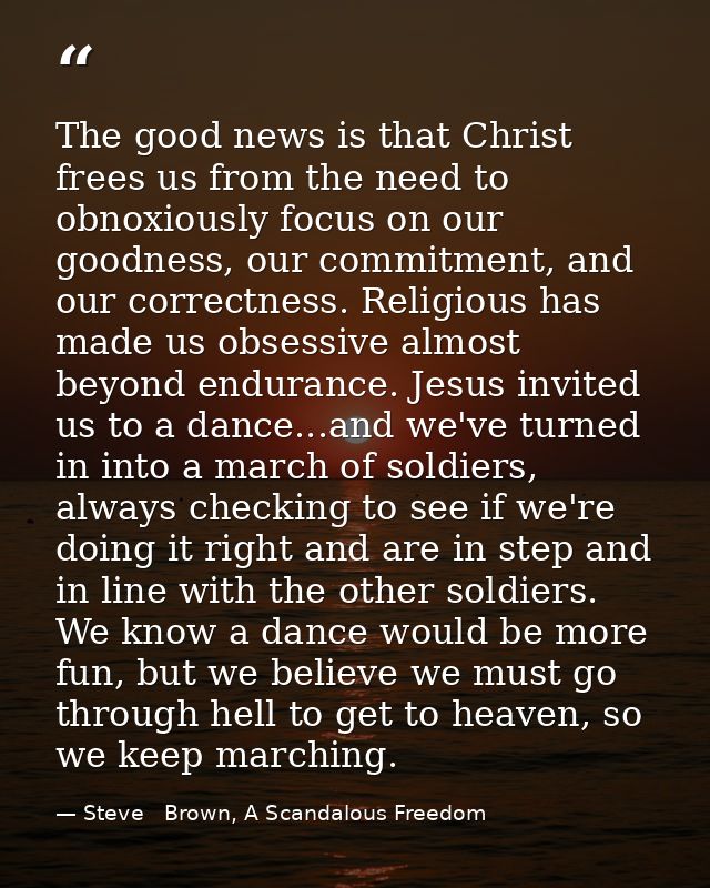 The good news is that Christ frees us from the need to obnoxiously focus on our goodness, our commitment, and our correc — Steve   Brown, A Scandalous Freedom