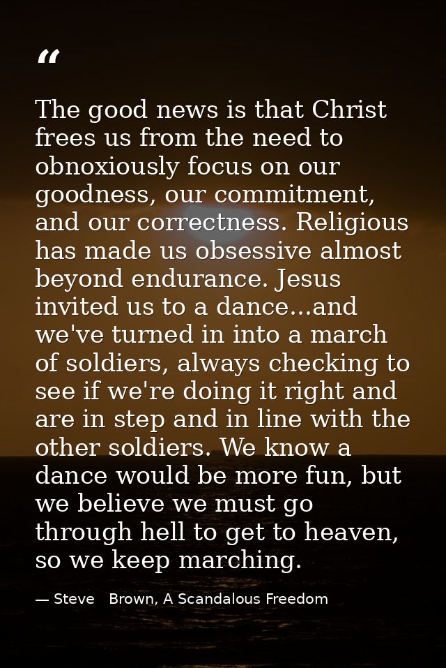 The good news is that Christ frees us from the need to obnoxiously focus on our goodness, our commitment, and our correc — Steve   Brown, A Scandalous Freedom