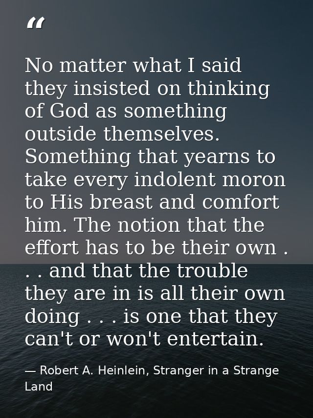 No matter what I said they insisted on thinking of God as something outside themselves. Something that yearns to take ev — Robert A. Heinlein, Stranger in a Strange Land