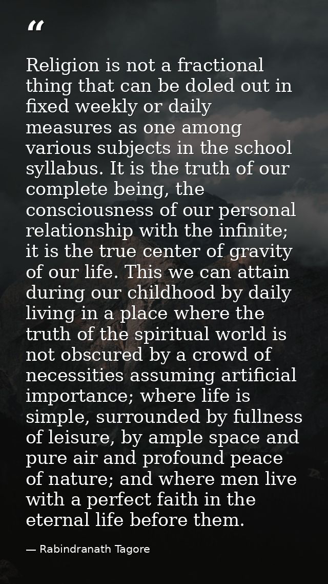 Religion is not a fractional thing that can be doled out in fixed weekly or daily measures as one among various subjects — Rabindranath Tagore