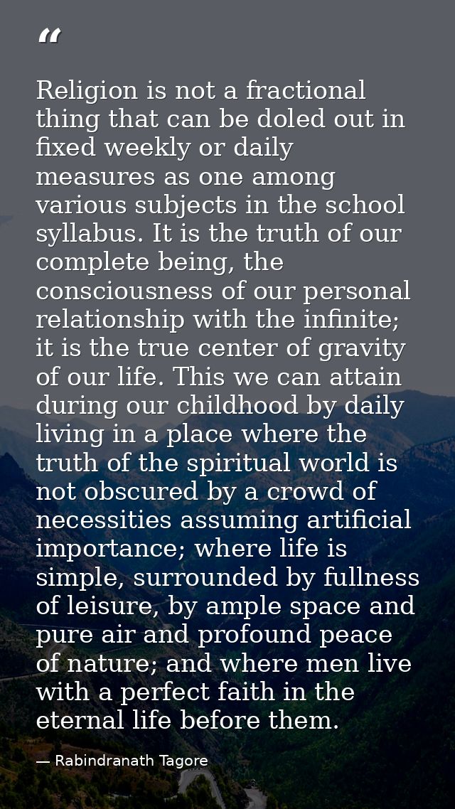 Religion is not a fractional thing that can be doled out in fixed weekly or daily measures as one among various subjects — Rabindranath Tagore