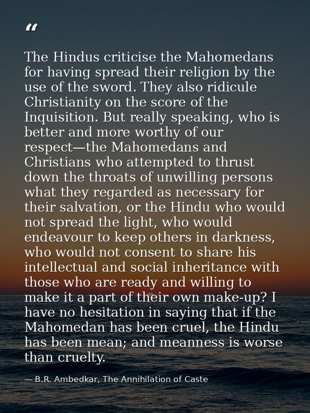 The Hindus criticise the Mahomedans for having spread their religion by the use of the sword. They also ridicule Christi — B.R. Ambedkar, The Annihilation of Caste