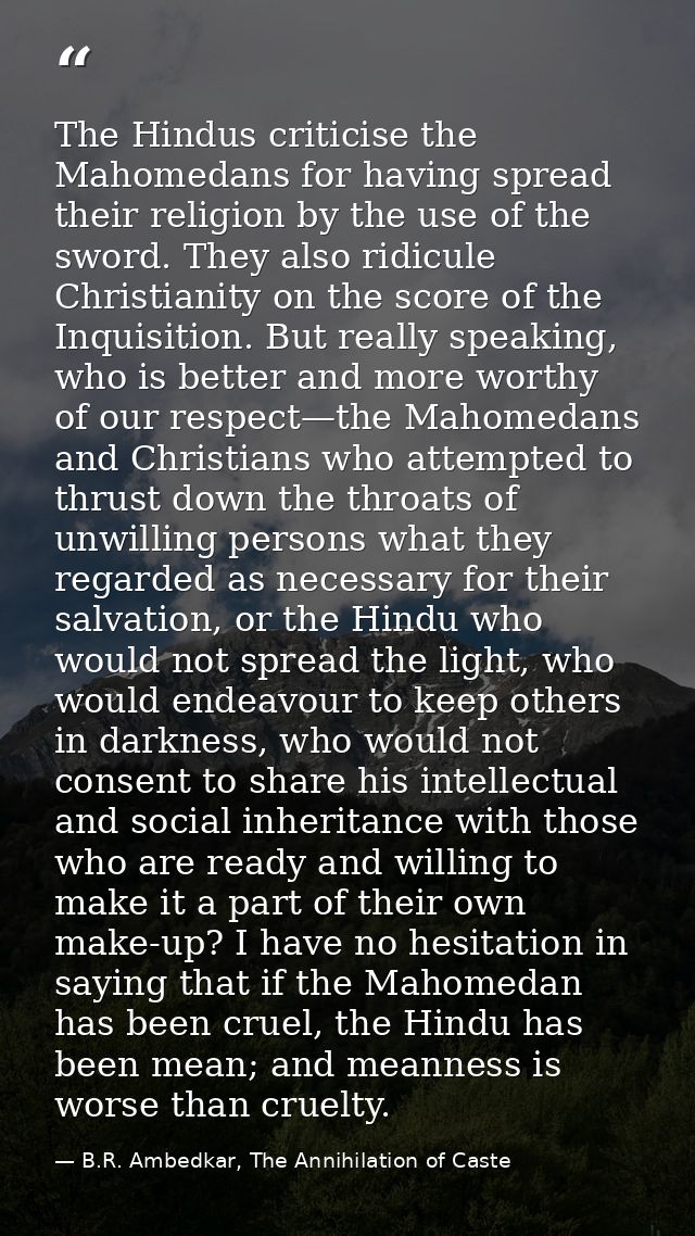 The Hindus criticise the Mahomedans for having spread their religion by the use of the sword. They also ridicule Christi — B.R. Ambedkar, The Annihilation of Caste