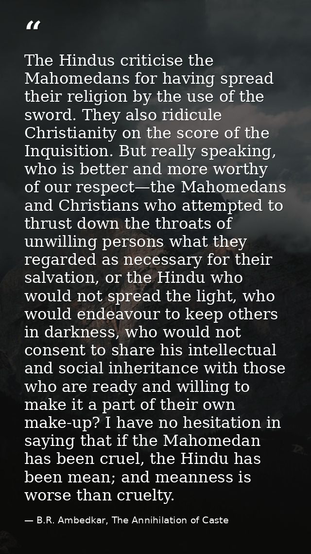 The Hindus criticise the Mahomedans for having spread their religion by the use of the sword. They also ridicule Christi — B.R. Ambedkar, The Annihilation of Caste