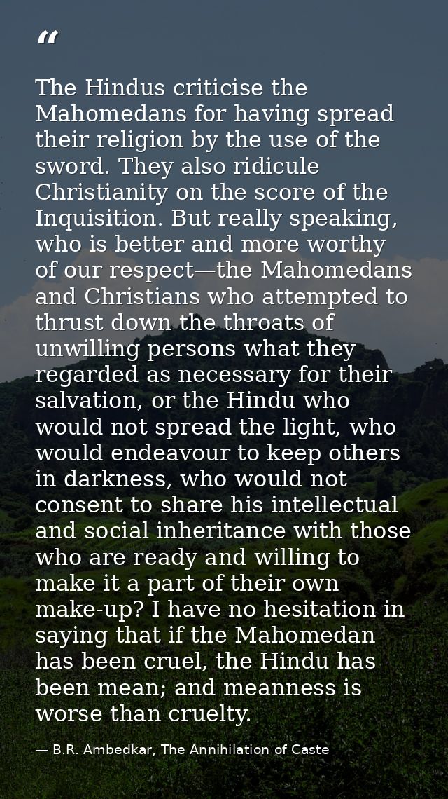 The Hindus criticise the Mahomedans for having spread their religion by the use of the sword. They also ridicule Christi — B.R. Ambedkar, The Annihilation of Caste
