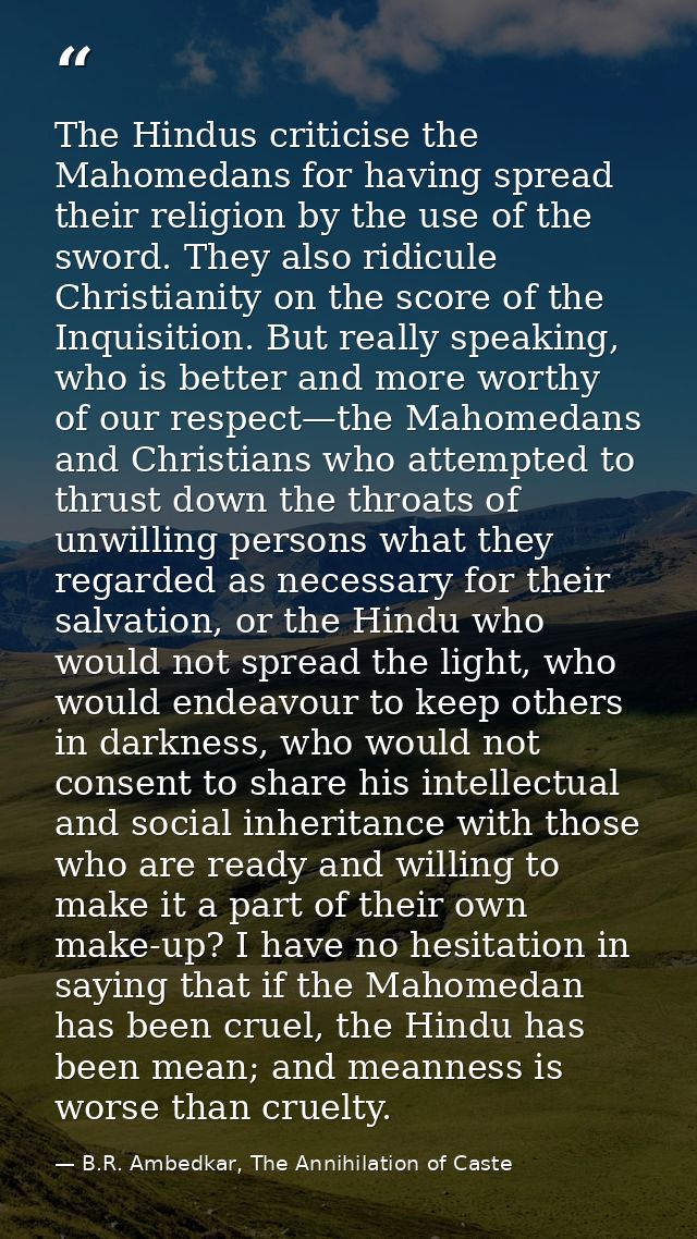The Hindus criticise the Mahomedans for having spread their religion by the use of the sword. They also ridicule Christi — B.R. Ambedkar, The Annihilation of Caste