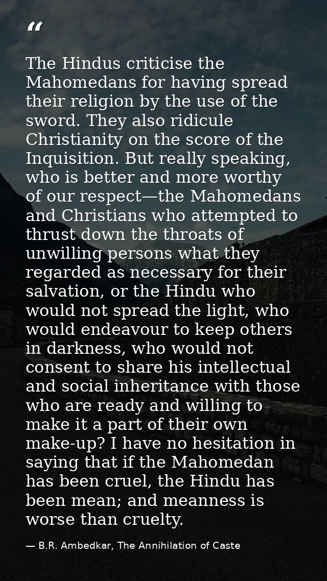 The Hindus criticise the Mahomedans for having spread their religion by the use of the sword. They also ridicule Christi — B.R. Ambedkar, The Annihilation of Caste