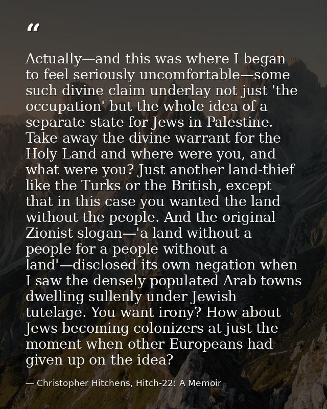 Actually—and this was where I began to feel seriously uncomfortable—some such divine claim underlay not just 'the occupa — Christopher Hitchens, Hitch-22: A Memoir