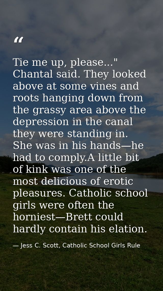 Tie me up, please..." Chantal said. They looked above at some vines and roots hanging down from the grassy area above th — Jess C. Scott, Catholic School Girls Rule