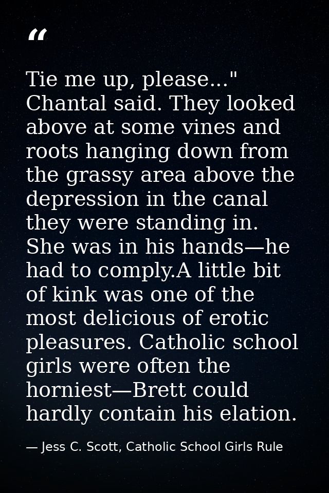 Tie me up, please..." Chantal said. They looked above at some vines and roots hanging down from the grassy area above th — Jess C. Scott, Catholic School Girls Rule