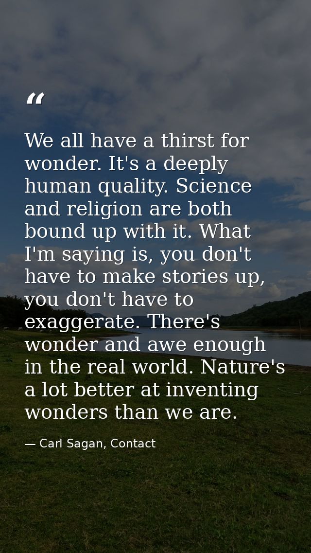 We all have a thirst for wonder. It's a deeply human quality. Science and religion are both bound up with it. What I'm s — Carl Sagan, Contact