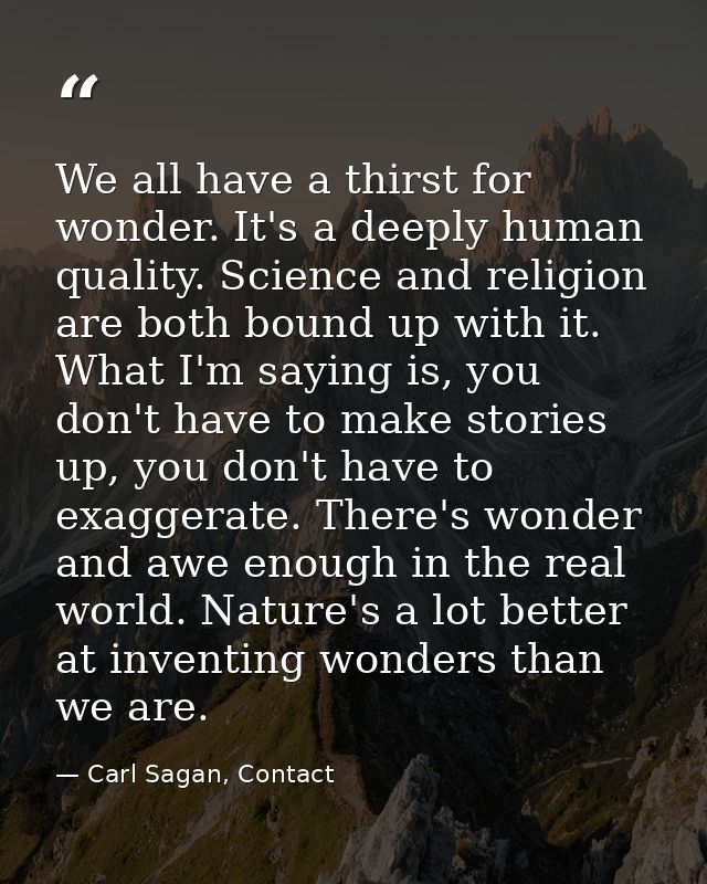 We all have a thirst for wonder. It's a deeply human quality. Science and religion are both bound up with it. What I'm s — Carl Sagan, Contact