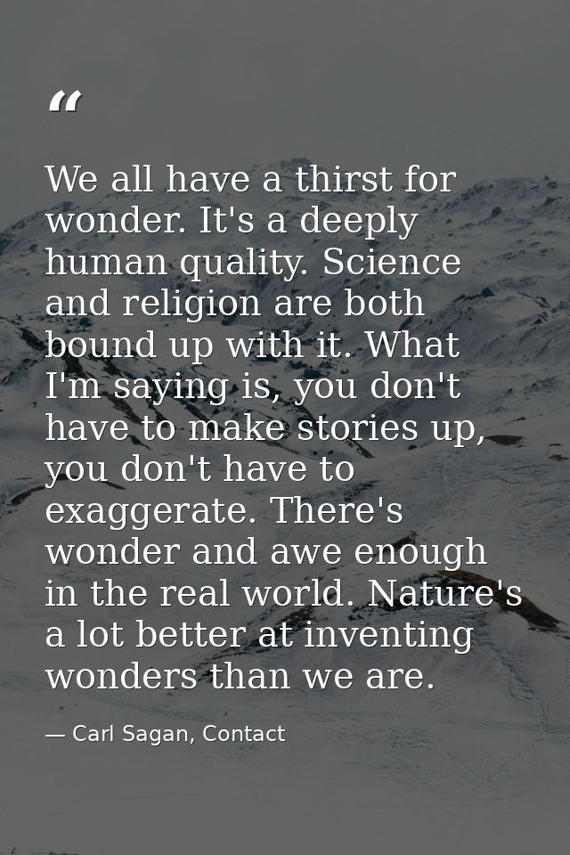 We all have a thirst for wonder. It's a deeply human quality. Science and religion are both bound up with it. What I'm s — Carl Sagan, Contact