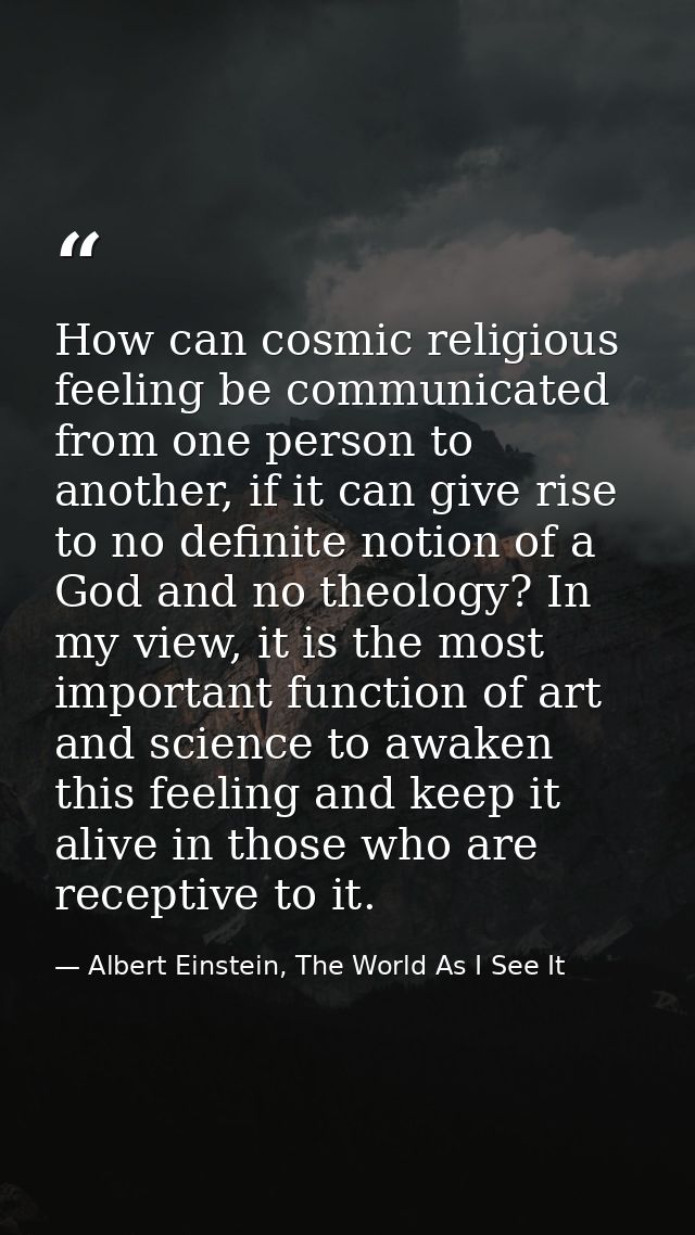 How can cosmic religious feeling be communicated from one person to another, if it can give rise to no definite notion o — Albert Einstein, The World As I See It
