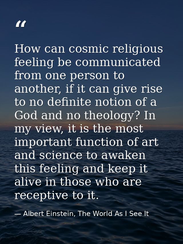 How can cosmic religious feeling be communicated from one person to another, if it can give rise to no definite notion o — Albert Einstein, The World As I See It