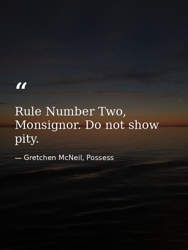 Rule Number Two, Monsignor. Do not show pity. — Gretchen McNeil, Possess