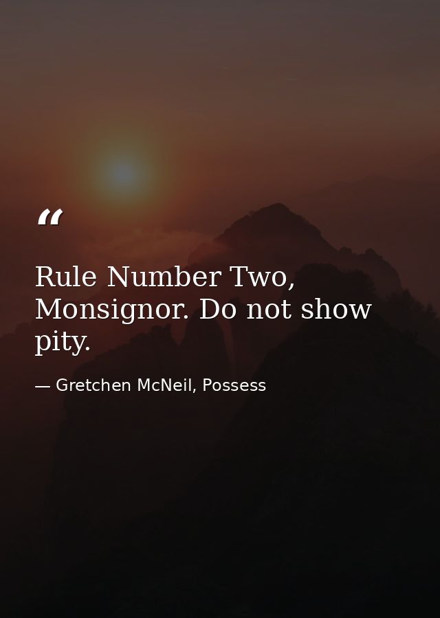 Rule Number Two, Monsignor. Do not show pity. — Gretchen McNeil, Possess