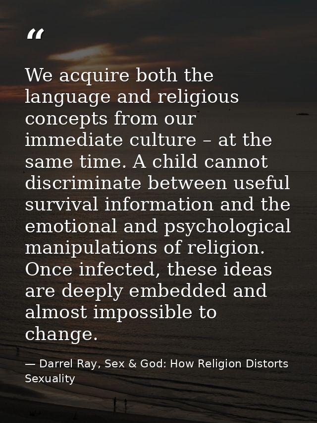 We acquire both the language and religious concepts from our immediate culture – at the same time. A child cannot discri — Darrel Ray, Sex & God: How Religion Distorts Sexuality