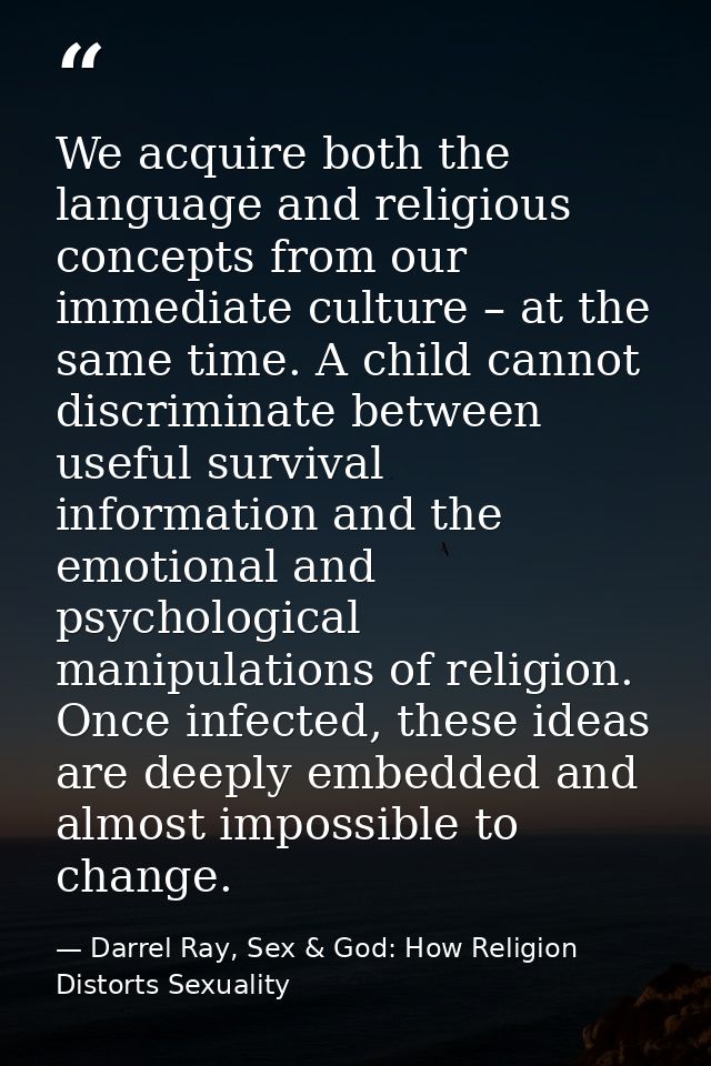 We acquire both the language and religious concepts from our immediate culture – at the same time. A child cannot discri — Darrel Ray, Sex & God: How Religion Distorts Sexuality