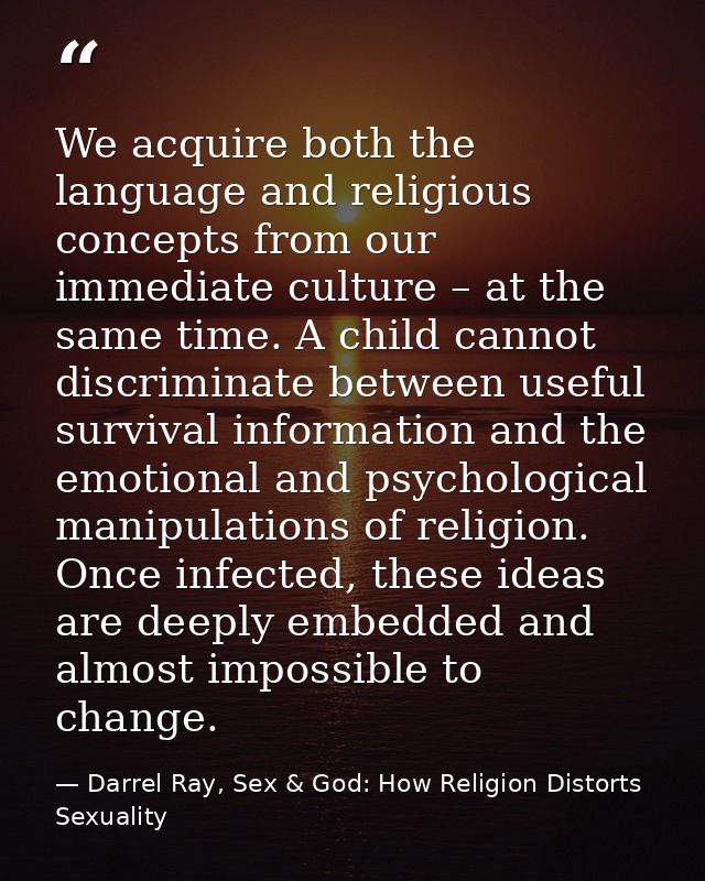 We acquire both the language and religious concepts from our immediate culture – at the same time. A child cannot discri — Darrel Ray, Sex & God: How Religion Distorts Sexuality