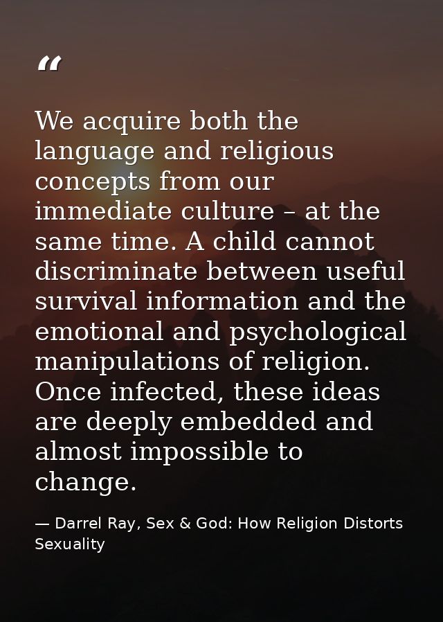 We acquire both the language and religious concepts from our immediate culture – at the same time. A child cannot discri — Darrel Ray, Sex & God: How Religion Distorts Sexuality