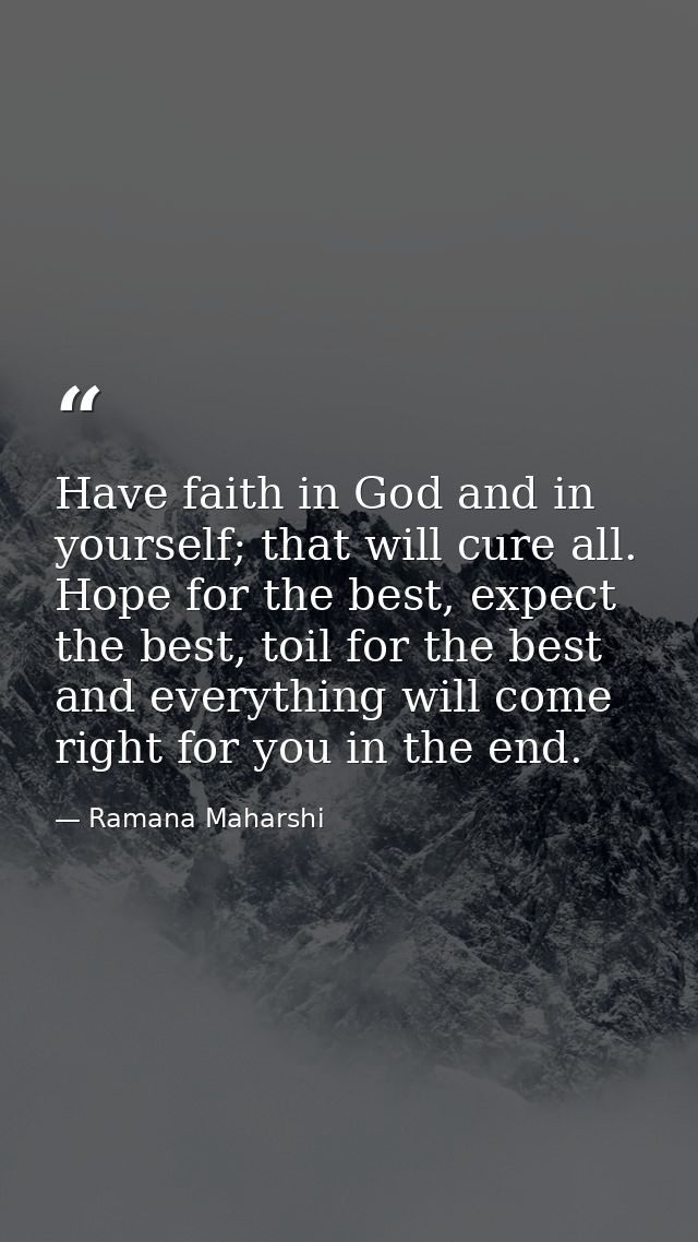 Have faith in God and in yourself; that will cure all. Hope for the best, expect the best, toil for the best and everyth — Ramana Maharshi