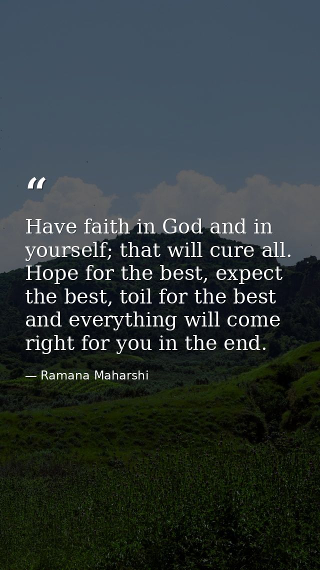 Have faith in God and in yourself; that will cure all. Hope for the best, expect the best, toil for the best and everyth — Ramana Maharshi