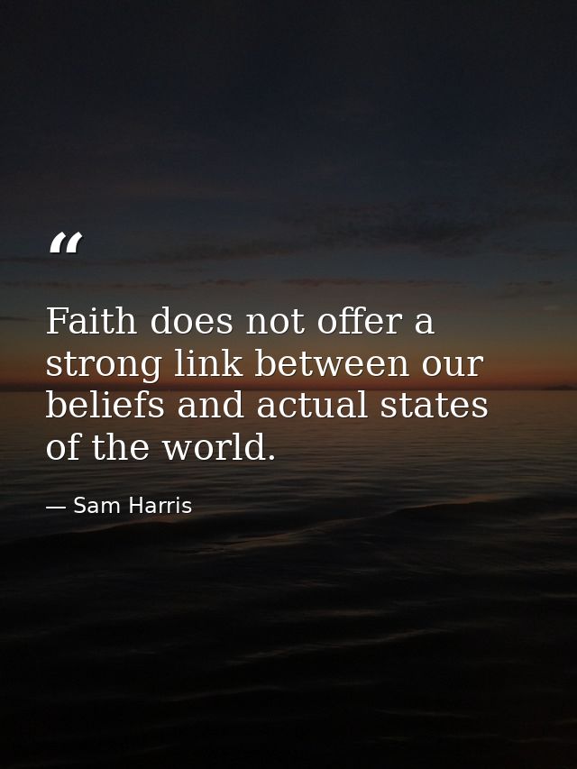 Faith does not offer a strong link between our beliefs and actual states of the world. — Sam Harris