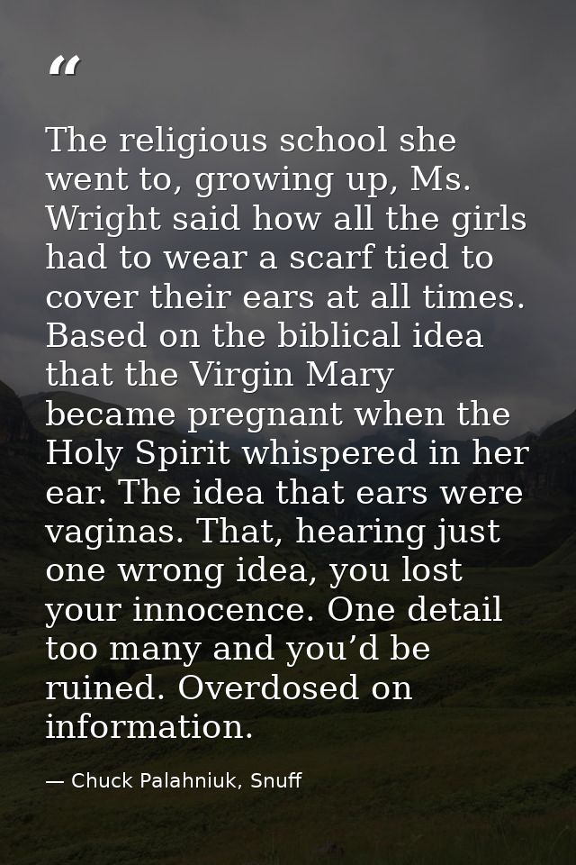 The religious school she went to, growing up, Ms. Wright said how all the girls had to wear a scarf tied to cover their  — Chuck Palahniuk, Snuff