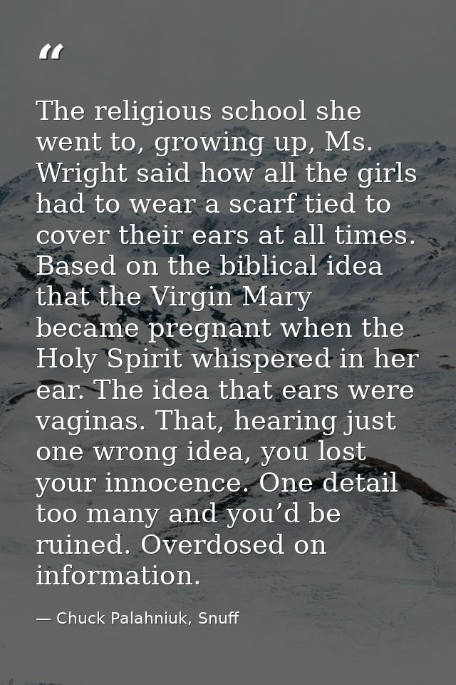The religious school she went to, growing up, Ms. Wright said how all the girls had to wear a scarf tied to cover their  — Chuck Palahniuk, Snuff