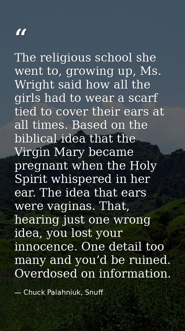 The religious school she went to, growing up, Ms. Wright said how all the girls had to wear a scarf tied to cover their  — Chuck Palahniuk, Snuff
