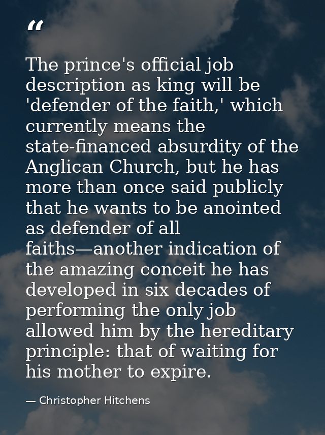The prince's official job description as king will be 'defender of the faith,' which currently means the state-financed  — Christopher Hitchens