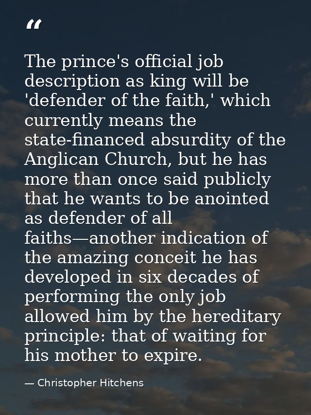 The prince's official job description as king will be 'defender of the faith,' which currently means the state-financed  — Christopher Hitchens