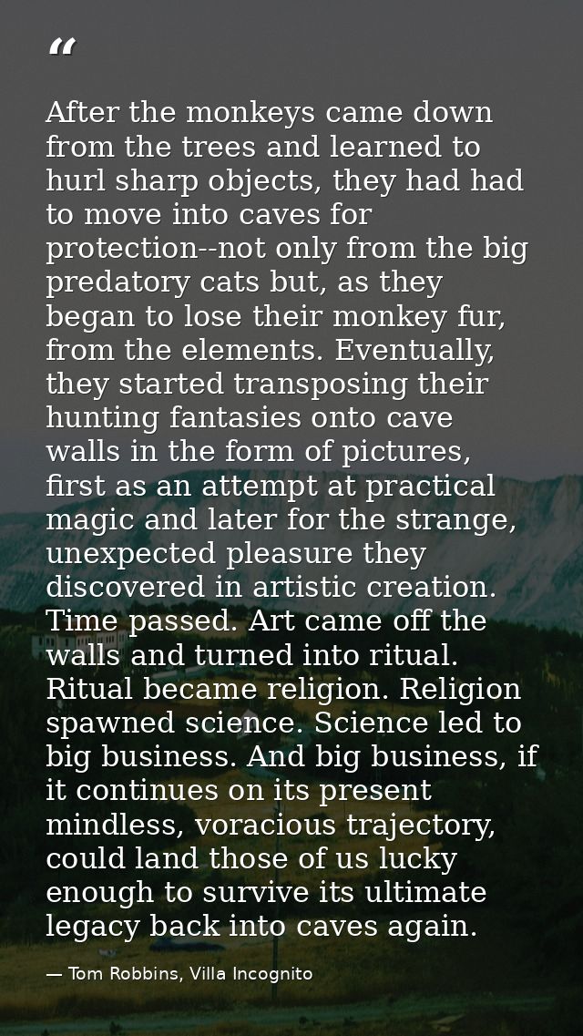After the monkeys came down from the trees and learned to hurl sharp objects, they had had to move into caves for protec — Tom Robbins, Villa Incognito